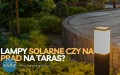 Lampy solarne czy na prąd na taras?